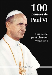  Paul VI - 100 pensées de Paul VI - Une seule peut changer votre vie !.