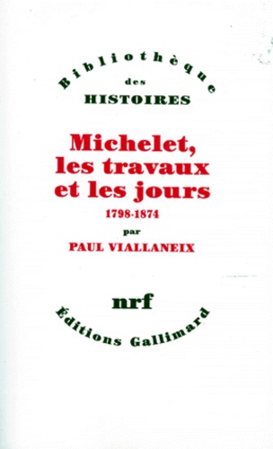 Paul Viallaneix - Michelet, Les Travaux Et Les Jours. 1798-1874.