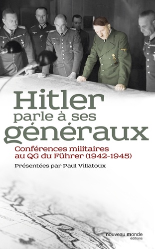 Hitler parle à ses généraux. Comptes rendus sténographiques des rapports journaliers au QG du Führer (1942-1945)