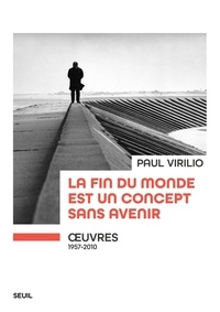 Paul Virilio - La fin du monde est un concept sans avenir - Oeuvres (1957-2010).