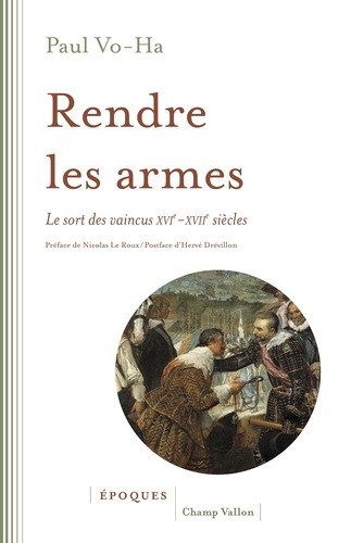 Rendre les armes. Le sort des vaincus XVIe-XVIIe siècles