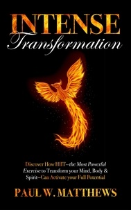  Paul W. Matthews - Intense Transformation: Discover How HIIT—the Most Powerful Exercise to Transform Your Mind, Body, &amp; Spirit—Can Activate Your Full Potential.