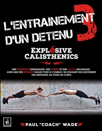 Paul Wade - L'entraînement d'un détenu - Tome 3, Explosive Calisthenics.