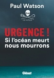 Paul Watson - Urgence ! - Si l'océan meurt nous mourrons.