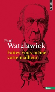 Paul Watzlawick - Faites vous-même votre malheur.