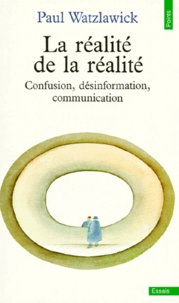 Paul Watzlawick - La Realite De La Realite. Confusion, Desinformation, Communication.