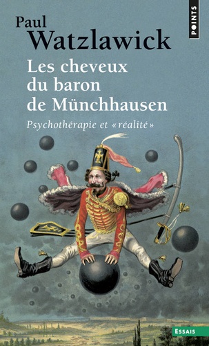 Paul Watzlawick - Les Cheveux Du Baron De Munchhausen. Psychotherapie Et " Realite ".