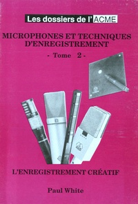 Paul White - Microphones et techniques d'enregistrement Tome 2.