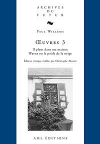 Paul Willems - Oeuvres Tome 3 - Théâtre : Il pleut dans ma maison ; Warna ou le poids de la neige.