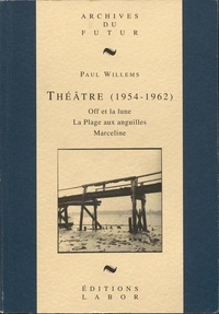 Paul Willems - Theatre (1954 - 1962 ) : off et la lune ; la plage aux anguilles ; marceline.