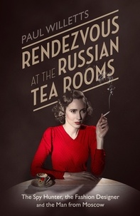 Paul Willetts - Rendezvous at the Russian Tea Rooms - The Spyhunter, the Fashion Designer &amp; the Man From Moscow.