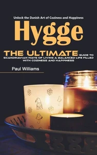 Hygge: Unlock the Danish Art of Coziness and Happiness (The Ultimate Guide to Scandinavian Ways of Living a Balanced Life Filled With Coziness and Happiness)