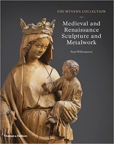 Paul Williamson - The Wyvern collection - Medieval and renaissance sculpture and metalwork.