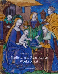 The Wyvern Collection - Medieval and Renaissance Works of Art - Supplementary Volume