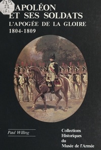 Paul Willing et Victor-André Massena - Napoléon et ses soldats : l'apogée de la gloire (1804-1809).