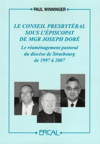 Paul Winninger - Le Conseil presbytéral sous l’épiscopat de Mgr Joseph Doré - Le réaménagement pastoral du diocèse de Strasbourg de 1997 à 2007.