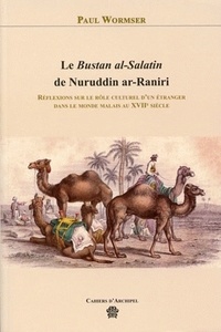 Paul Wormser - Le Bustan al-Salatin de Nuruddin ar-Raniri - Réflexions sur le rôle culturel d'un étranger dans le monde malais au XVIIe siècle.