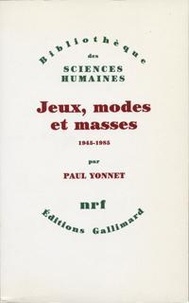 Paul Yonnet - Jeux, modes et masses - La société française et le moderne 1945-1985.
