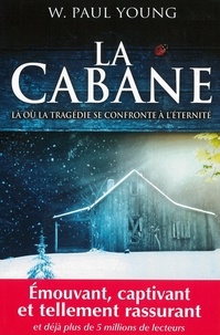 Paul Young et William Paul Young - La cabane : Là où la tragédie se confronte à l'éternité.