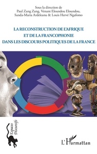Paul Zang Zang et Venant Eloundou Eloundou - La reconstruction de l'Afrique et de la francophonie dans le discours politique de la France.