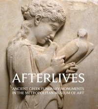 Paul Zanker - Afterlives - Ancient Greek Funerary Monuments in the Metropolitan Museum of Art.