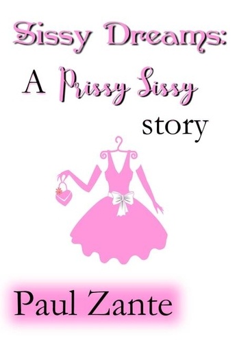  Paul Zante - Sissy Dreams: A Prissy Sissy story.