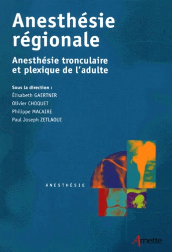 Paul Zetlaoui et Elisabeth Gaertner - Anesthésie régionale. - Anesthésie tronculaire et plexique de l'adulte.