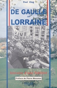 Paul Zing - De Gaulle en Lorraine : Histoire d'une fidélité.