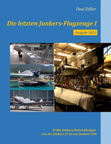 Die letzten Junkers-Flugzeuge I - Ausgabe 2023. Frühe Junkers-Entwicklungen von der Junkers J1 bis zur Junkers A50
