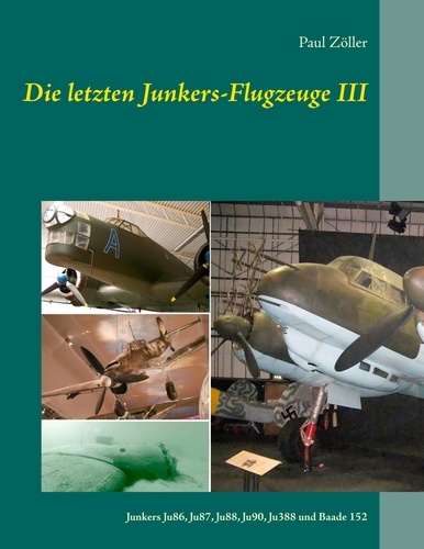 Die letzten Junkers-Flugzeuge III. Junkers Ju86, Ju87, Ju88., Ju90, Ju388 und Baade 152
