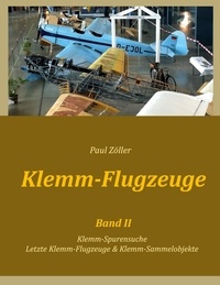 Paul Zöller - Klemm-Flugzeuge II - Klemm-Spurensuche, Letzte Klemm-Flugzeuge &amp; Sammelobjekte.