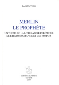 Paul Zumthor - Merlin le prophète - Un thème de la littérature polémique de l'historiographie et des romans.