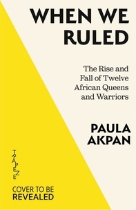 Paula Akpan - When We Ruled - The Rise and Fall of Twelve African Queens and Warriors.