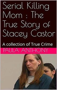 Serial Killing Mom : The True Story of Stacey Castor