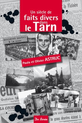 Paula Astruc et Olivier Astruc - Un siècle de faits divers dans le Tarn.