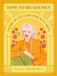 Paula Bernstein - How to Be Golden - Lessons We Can Learn from Betty White.