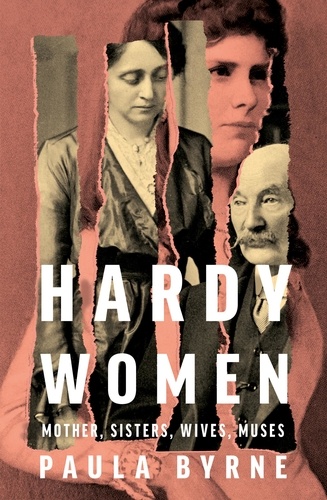 Paula Byrne - Hardy Women - Mother, Sisters, Wives, Muses.