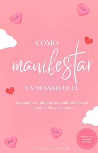 Cómo manifestar un mensaje de él (La Guía para Utlizar la Manifestación en el Amor y las Telaciones)