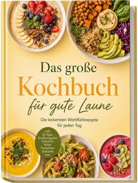 Das große Kochbuch für gute Laune: Die leckersten Wohlfühlrezepte für jeden Tag – inkl. 30-Tage-Ernährungsplan, Frühstück, Bowls, Fermenten, Getränke uvm.