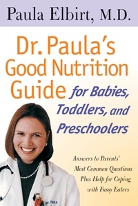 Paula Elbirt - Dr. Paula's Good Nutrition Guide For Babies, Toddlers, And Preschoolers.