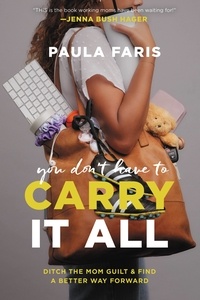 Paula Faris - You Don't Have to Carry It All - Ditch the Mom Guilt and Find a Better Way Forward.