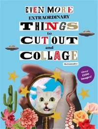 Even more extraordinary things to cut out and collage