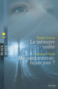 Paula Graves et Joanna Wayne - La mémoire voilée ; Me pardonneras-tu un jour ?.