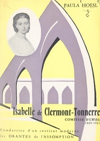 Paula Hoesl - Isabelle de Clermont-Tonnerre, comtesse d'Ursel, 1849-1921 - Fondatrice d'un institut moderne : les Orantes de l'Assomption.