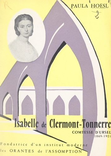 Isabelle de Clermont-Tonnerre, comtesse d'Ursel, 1849-1921. Fondatrice d'un institut moderne : les Orantes de l'Assomption
