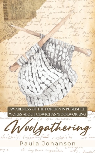  Paula Johanson - Woolgathering: Awareness of the Foreign  in Published Works About Cowichan Woolworking.