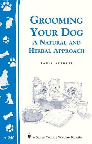 Grooming Your Dog. A Natural and Herbal Approach/Storey's Country Wisdom Bulletin A-240