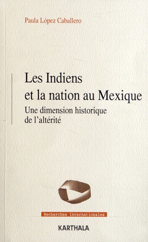 Paula Lopez Caballero - Les Indiens et la nation au Mexique - Une dimension historique de l'altérité.