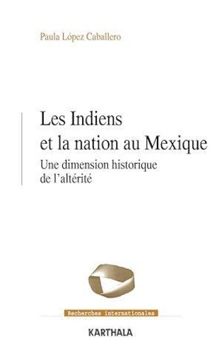 Paula Lopez Caballero - Les Indiens et la nation au Mexique - Une dimension historique de l'altérité.