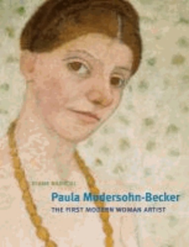 Paula Modersohn-Becker: The First Modern Woman Artist.